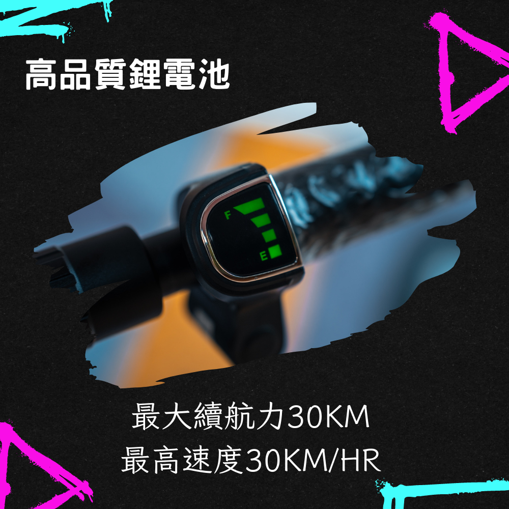 高品質鋰電池
最大續航力30KM
最高速度30KM/HR